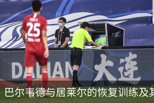巴尔韦德与居莱尔的恢复训练及其对未来比赛的影响