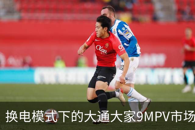 换电模式下的大通大家9MPV市场分析与竞争力评估